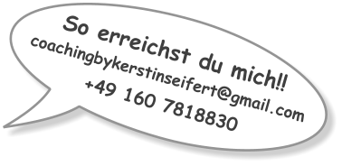 So erreichst du mich!! coachingbykerstinseifert@gmail.com +49 160 7818830